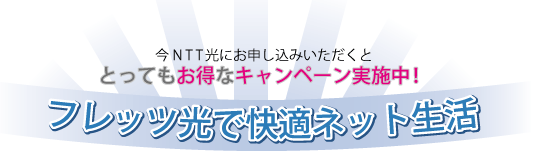 フレッツ光にお申し込みいただくとただ今大変お得なキャンペーンを実施中です